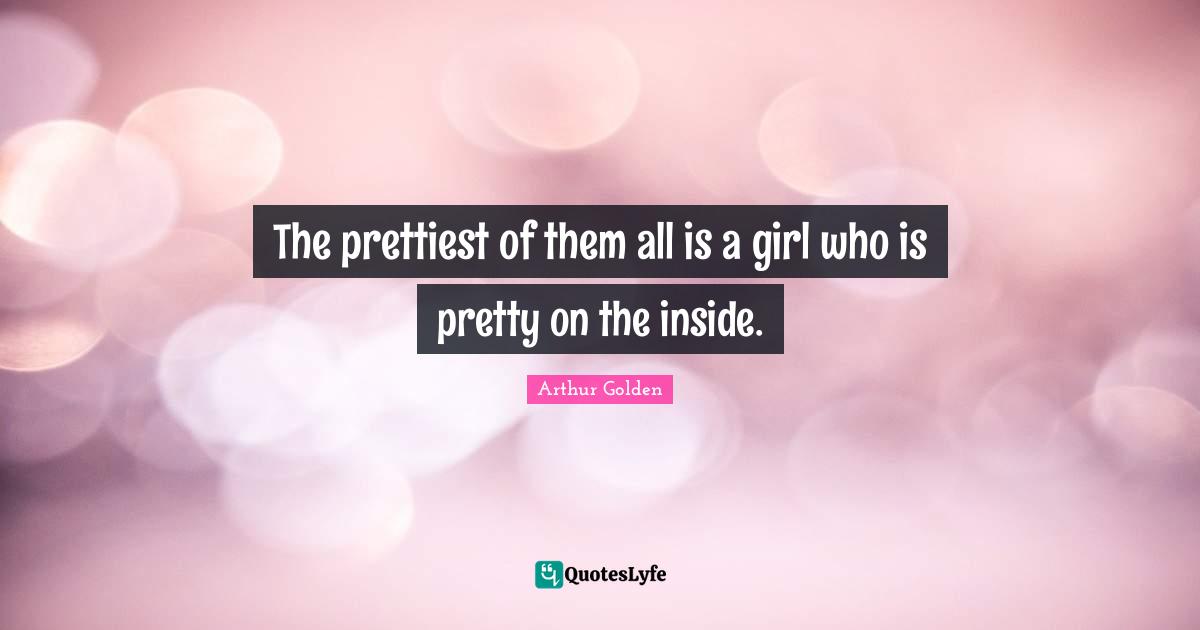 The prettiest of them all is a girl who is pretty on the inside.