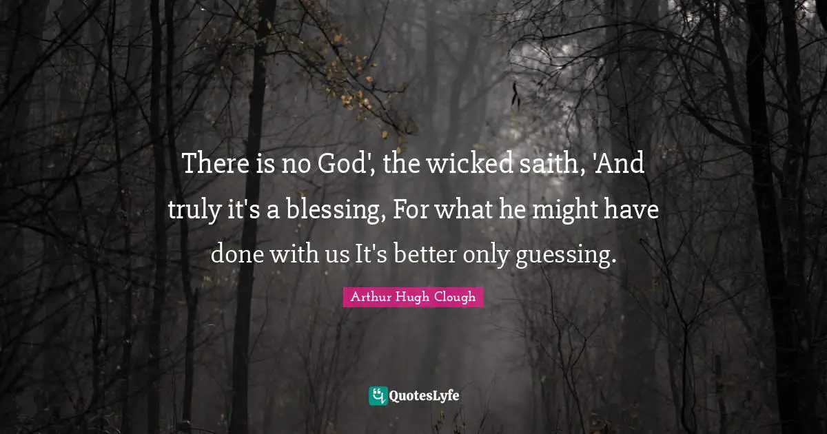 There Is No God Quotes: "There is no God', the wicked saith, 'And truly it's a blessing, For what he might have done with us It's better only guessing."
