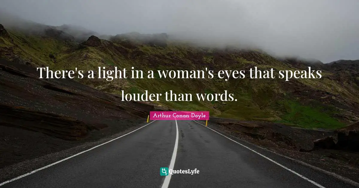 There's a light in a woman's eyes that speaks louder than words.