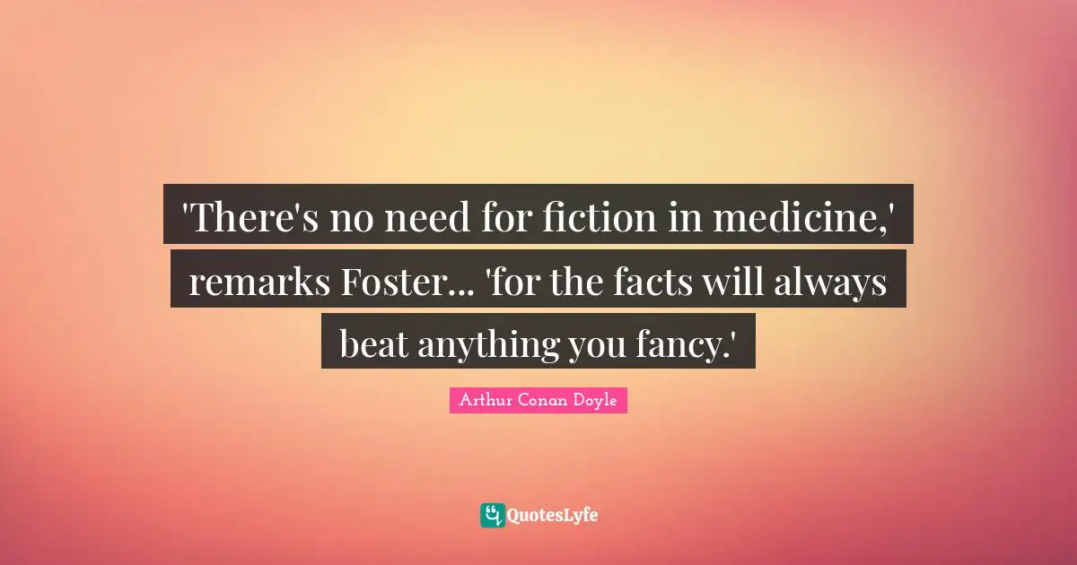 'There's no need for fiction in medicine,' remarks Foster... 'for the facts will always beat anything you fancy.'