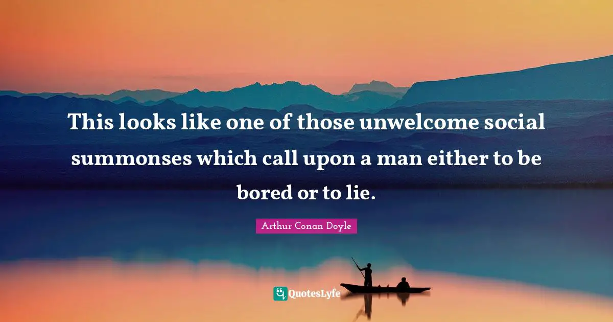 This looks like one of those unwelcome social summonses which call upon a man either to be bored or to lie.