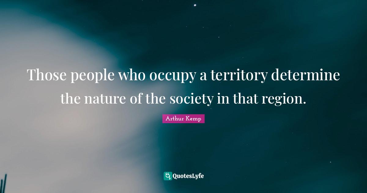 Those people who occupy a territory determine the nature of the society in that region.