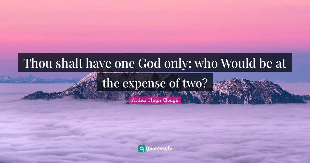 Thou shalt have one God only: who Would be at the expense of two?