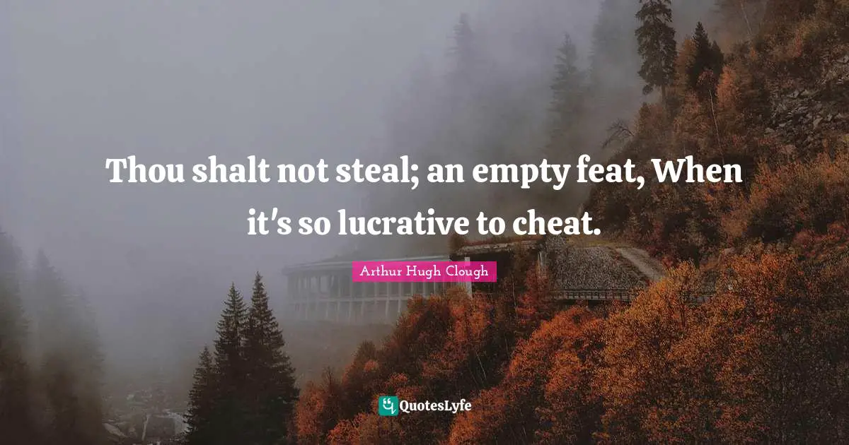 Thou shalt not steal; an empty feat, When it's so lucrative to cheat.
