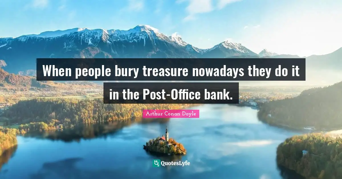 When people bury treasure nowadays they do it in the Post-Office bank.