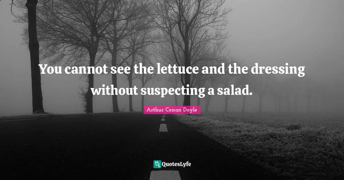 Lettuce Quotes: "You cannot see the lettuce and the dressing without suspecting a salad."