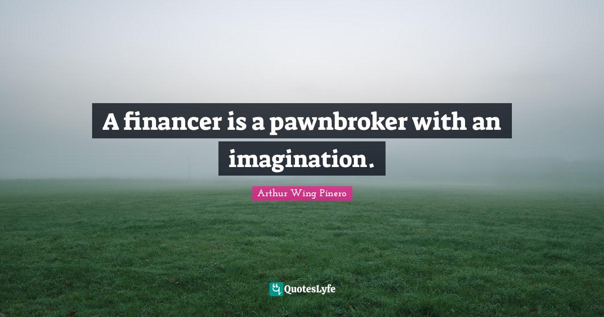 A financer is a pawnbroker with an imagination.