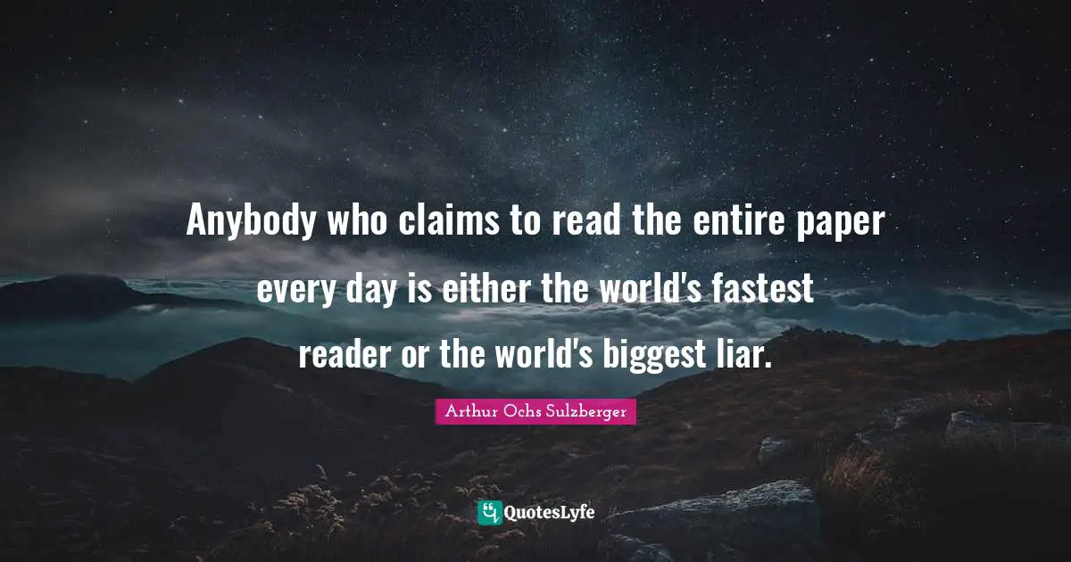 Anybody who claims to read the entire paper every day is either the world's fastest reader or the world's biggest liar.