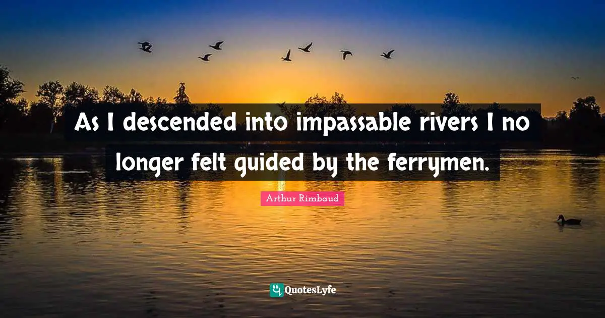 As I descended into impassable rivers I no longer felt guided by the ferrymen.