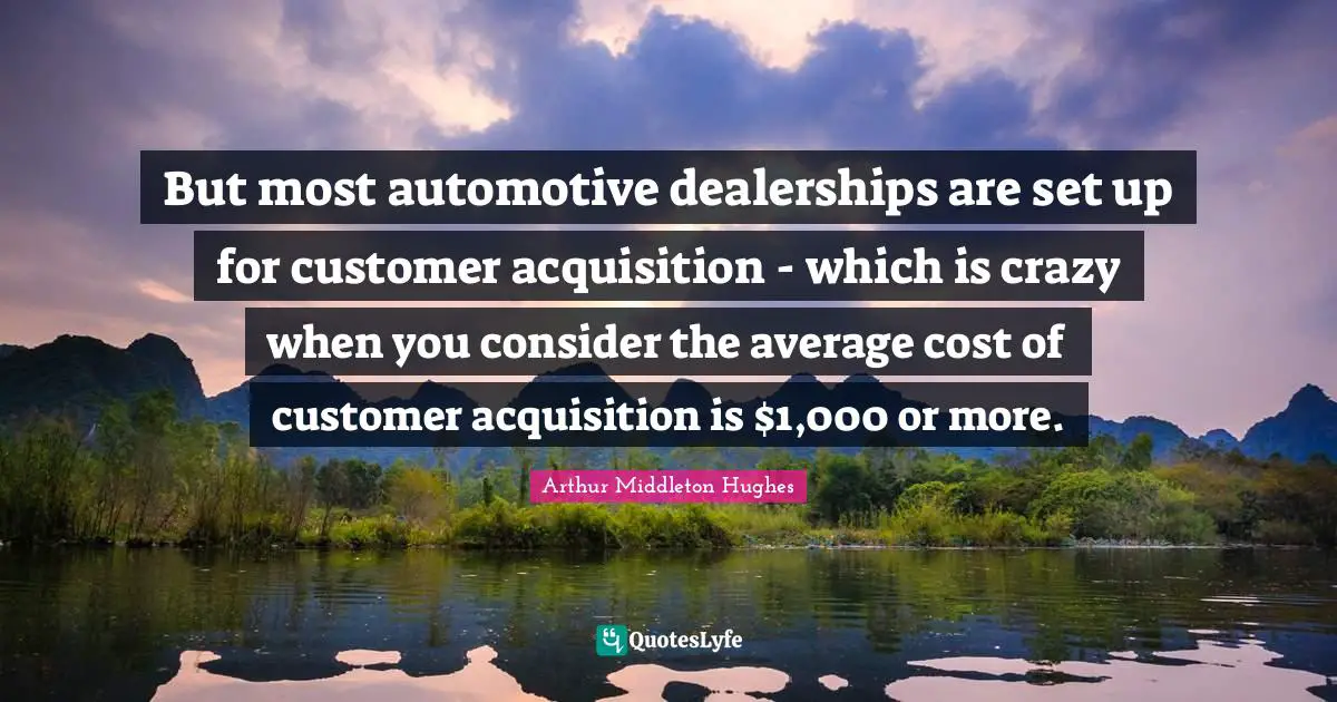 But most automotive dealerships are set up for customer acquisition - which is crazy when you consider the average cost of customer acquisition is $1,000 or more.
