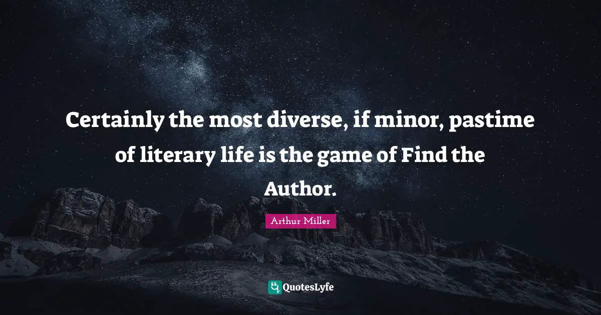 Pastime Quotes: "Certainly the most diverse, if minor, pastime of literary life is the game of Find the Author."
