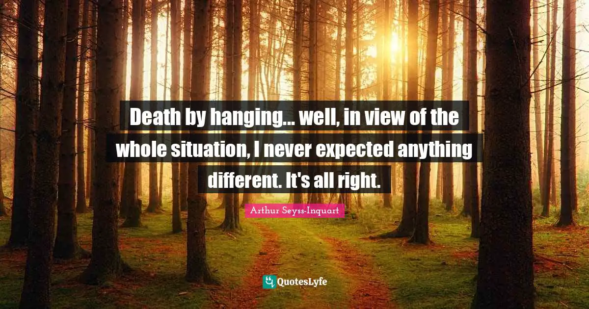 Death by hanging... well, in view of the whole situation, I never expected anything different. It's all right.