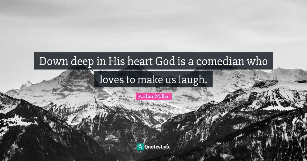 Down deep in His heart God is a comedian who loves to make us laugh.
