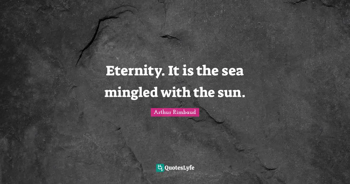 Eternity Quotes: "Eternity. It is the sea mingled with the sun."