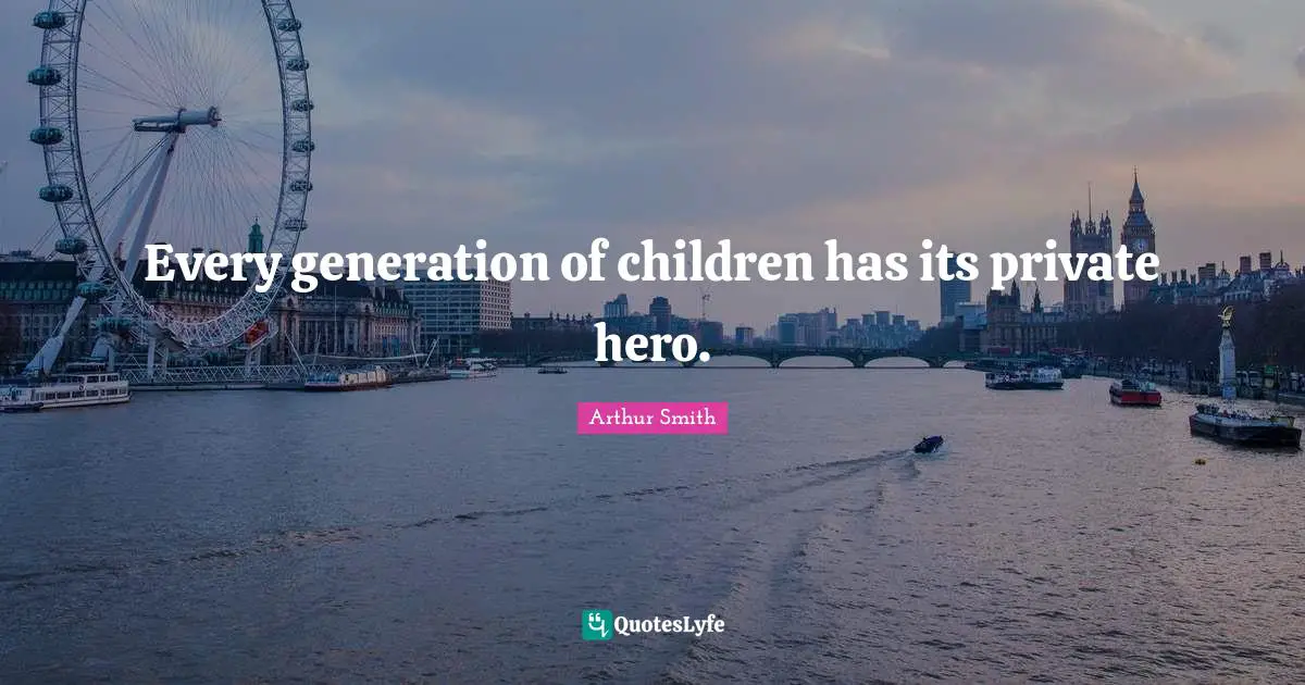 Every generation of children has its private hero.