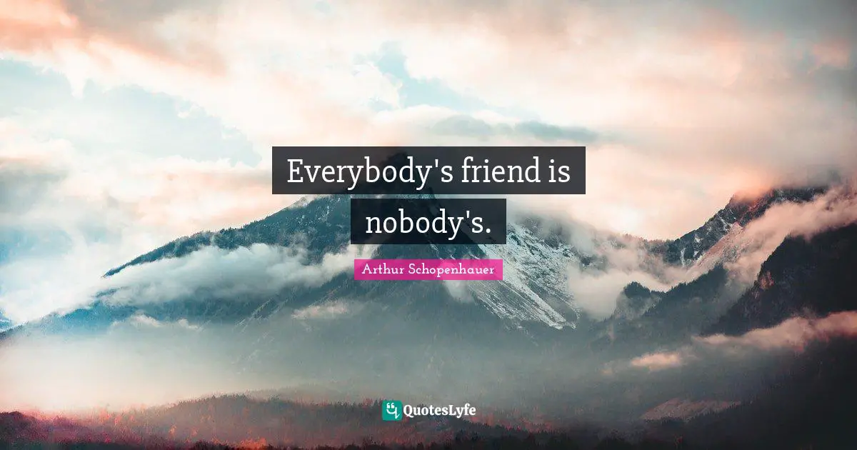 Everybody's friend is nobody's.