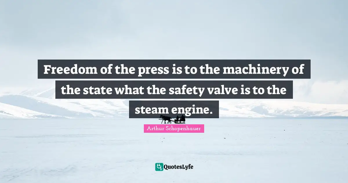 Freedom Of The Press Quotes: "Freedom of the press is to the machinery of the state what the safety valve is to the steam engine."