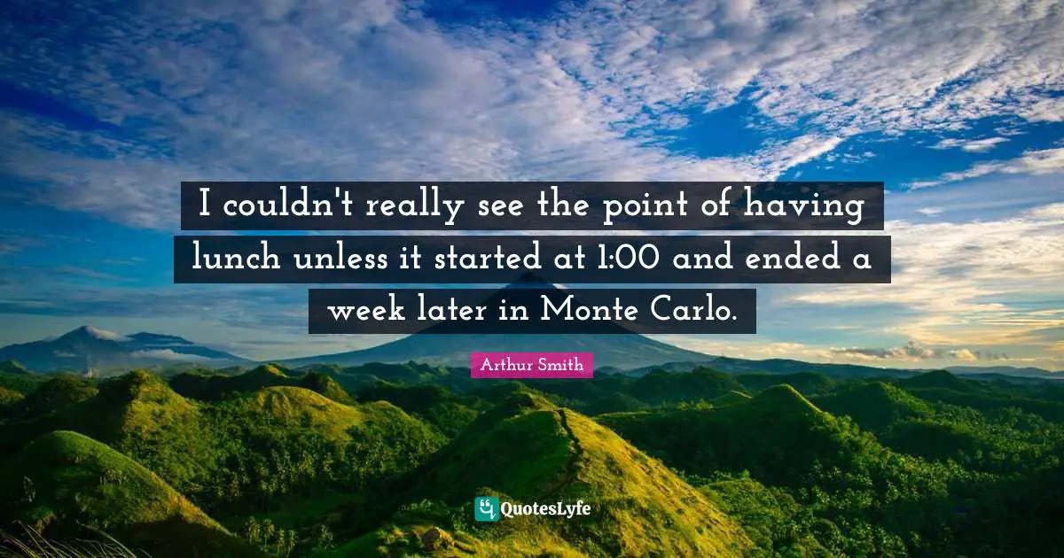 Monte Carlo Quotes: "I couldn't really see the point of having lunch unless it started at 1:00 and ended a week later in Monte Carlo."