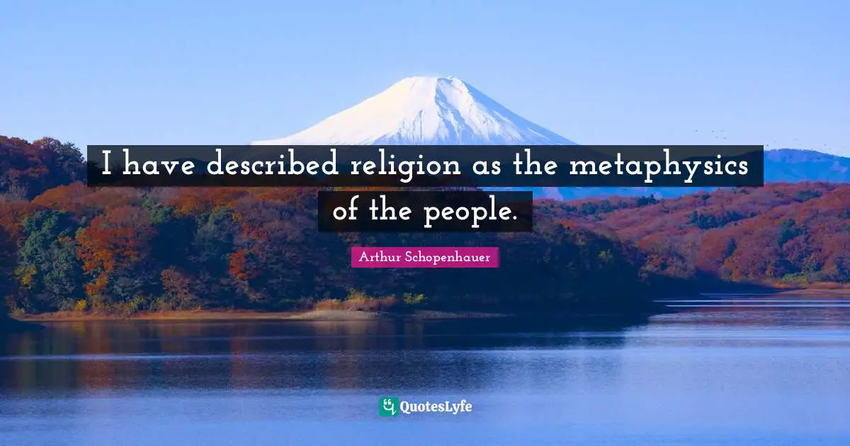 I have described religion as the metaphysics of the people.