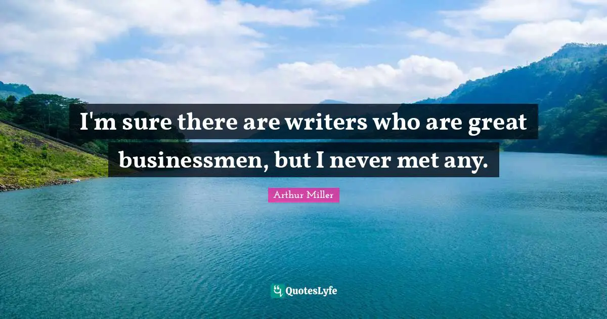 Great Business Quotes: "I'm sure there are writers who are great businessmen, but I never met any."