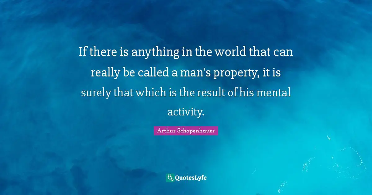 If there is anything in the world that can really be called a man's property, it is surely that which is the result of his mental activity.