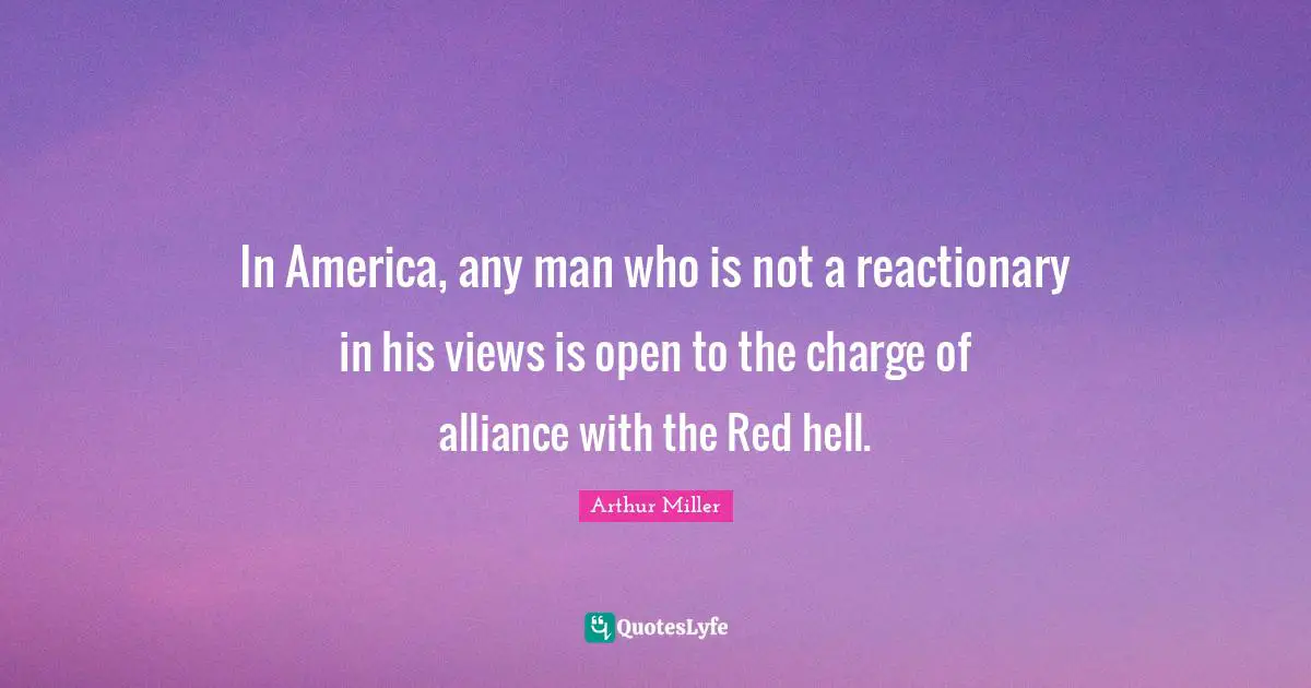 In America, any man who is not a reactionary in his views is open to the charge of alliance with the Red hell.