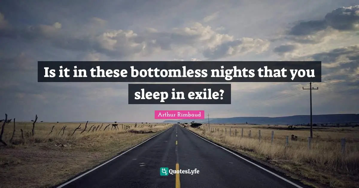 Arthur Rimbaud Quotes: "Is it in these bottomless nights that you sleep in exile?"