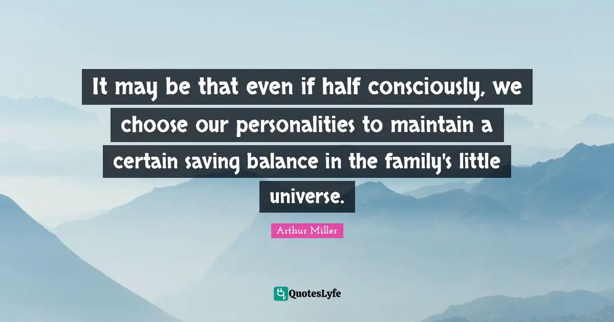 It may be that even if half consciously, we choose our personalities to maintain a certain saving balance in the family's little universe.
