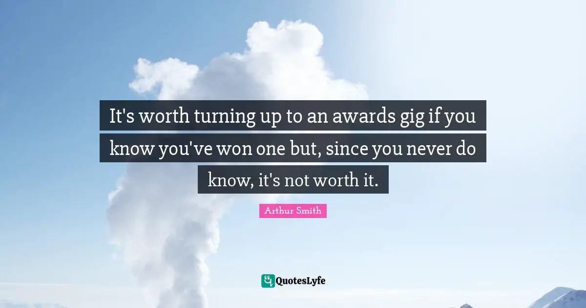 It's worth turning up to an awards gig if you know you've won one but, since you never do know, it's not worth it.