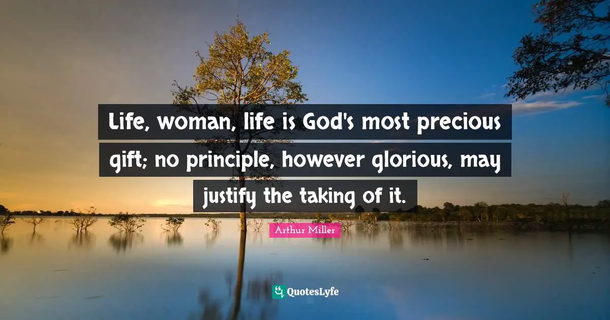 Life Principles Quotes: "Life, woman, life is God's most precious gift; no principle, however glorious, may justify the taking of it."