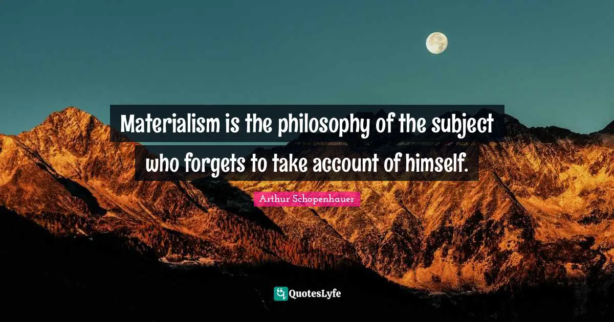 Materialism is the philosophy of the subject who forgets to take account of himself.