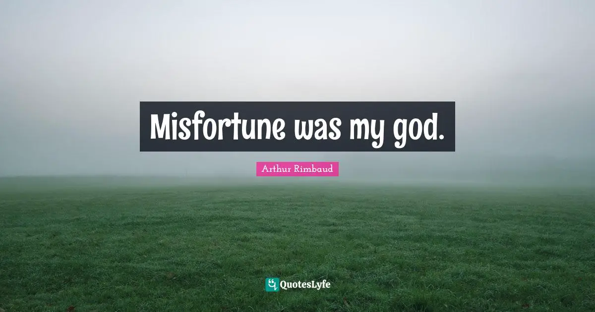 Misfortune was my god.