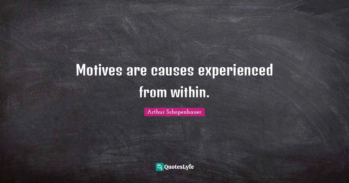Motives are causes experienced from within.