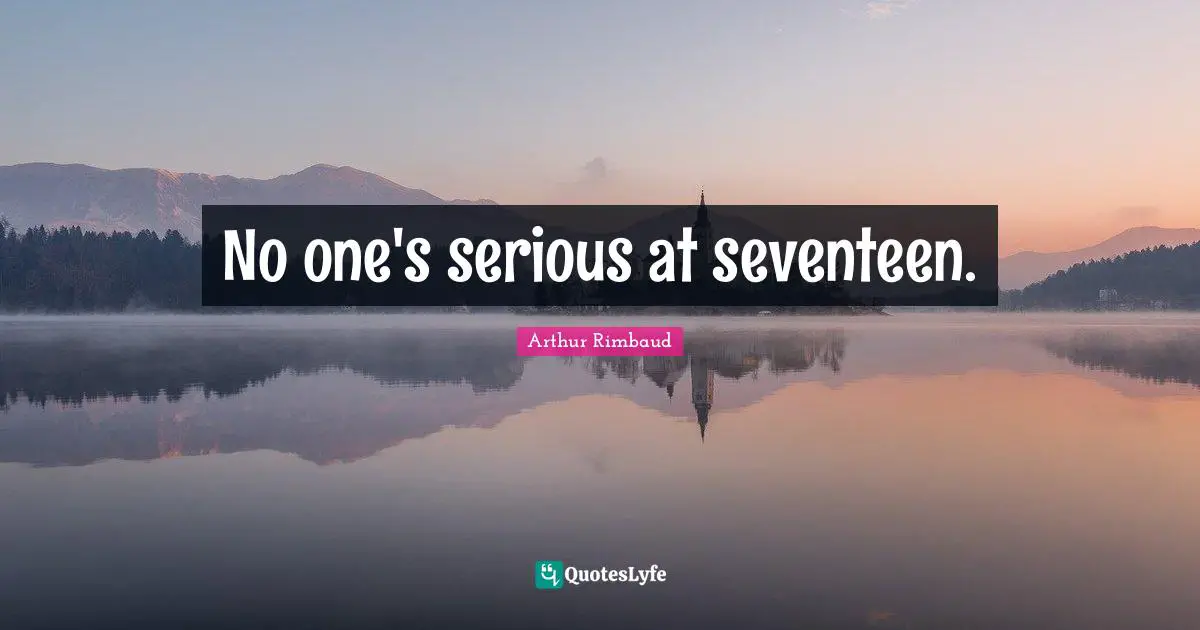 Arthur Rimbaud Quotes: "No one's serious at seventeen."