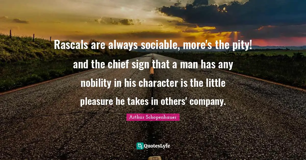 Sociable Quotes: "Rascals are always sociable, more's the pity! and the chief sign that a man has any nobility in his character is the little pleasure he takes in others' company."