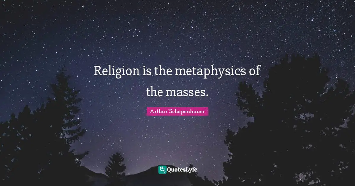 Religion is the metaphysics of the masses.