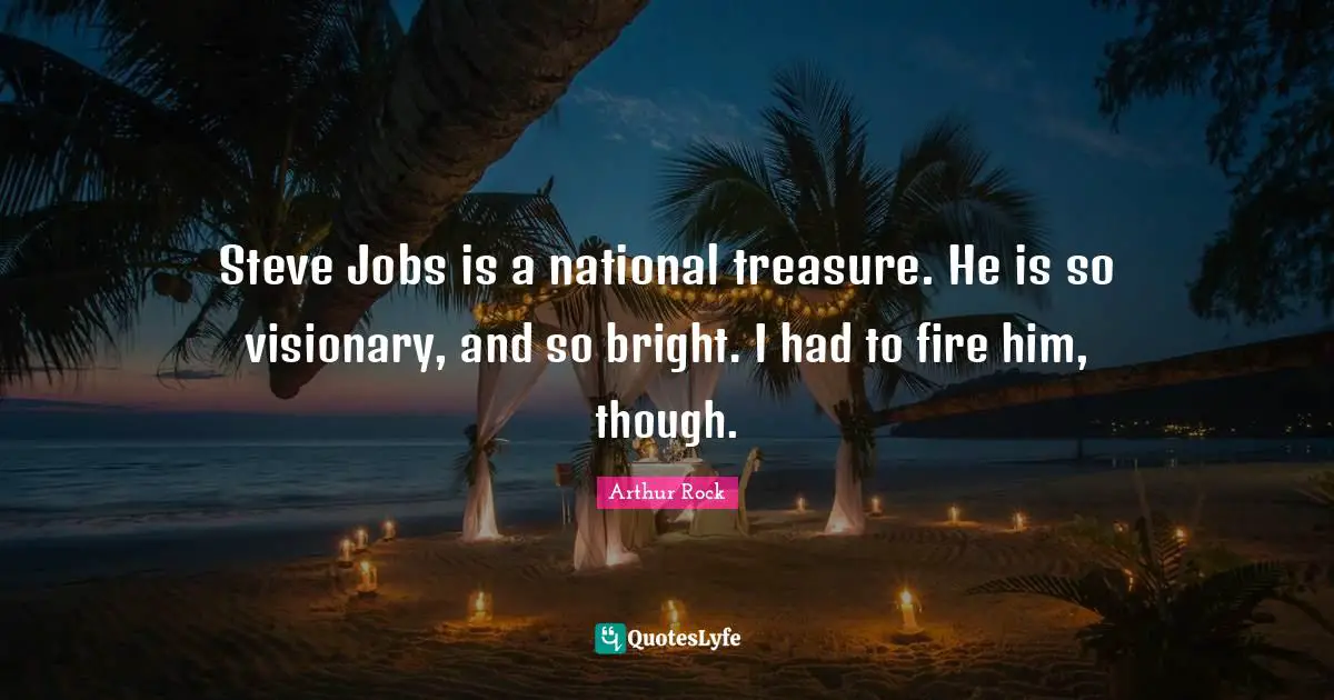 Visionaries Quotes: "Steve Jobs is a national treasure. He is so visionary, and so bright. I had to fire him, though."