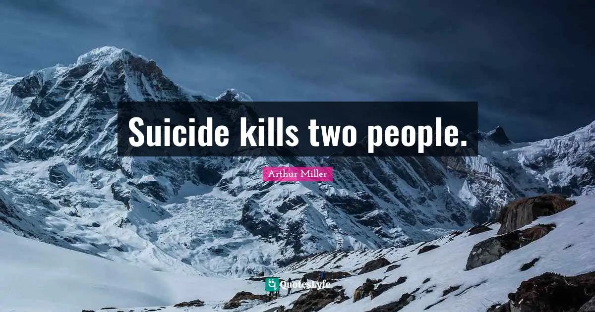 Suicidal Quotes: "Suicide kills two people."