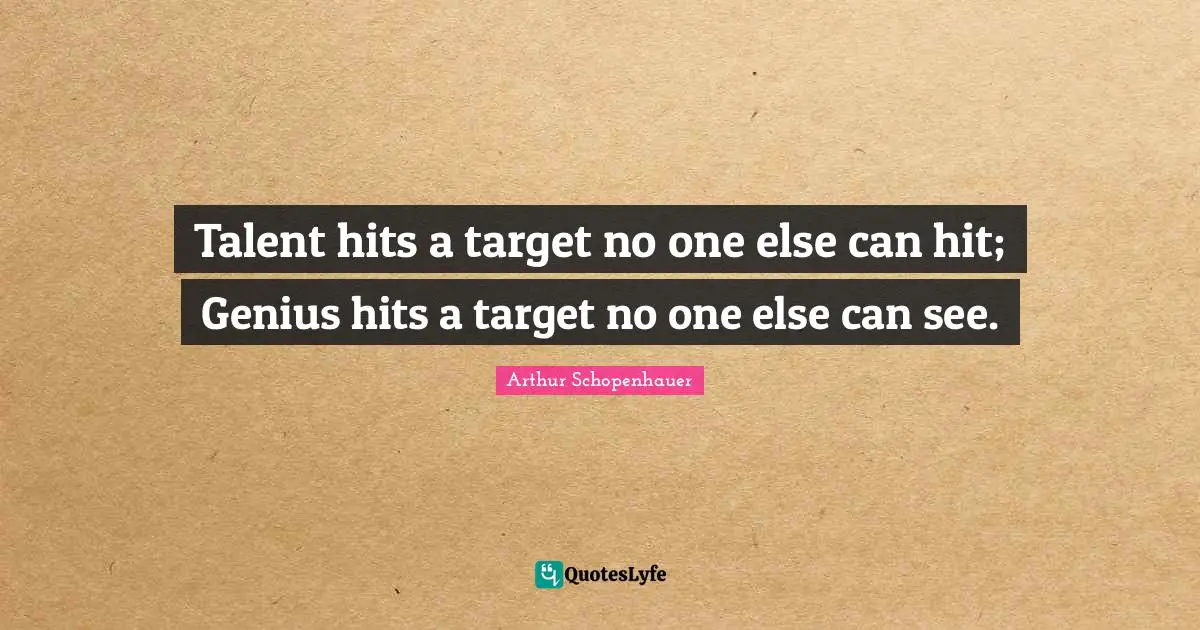 Genius Quotes: "Talent hits a target no one else can hit; Genius hits a target no one else can see."