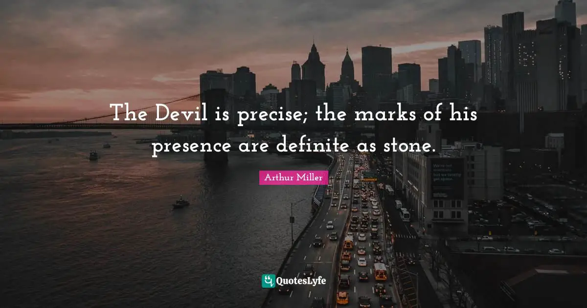 The Devil is precise; the marks of his presence are definite as stone.