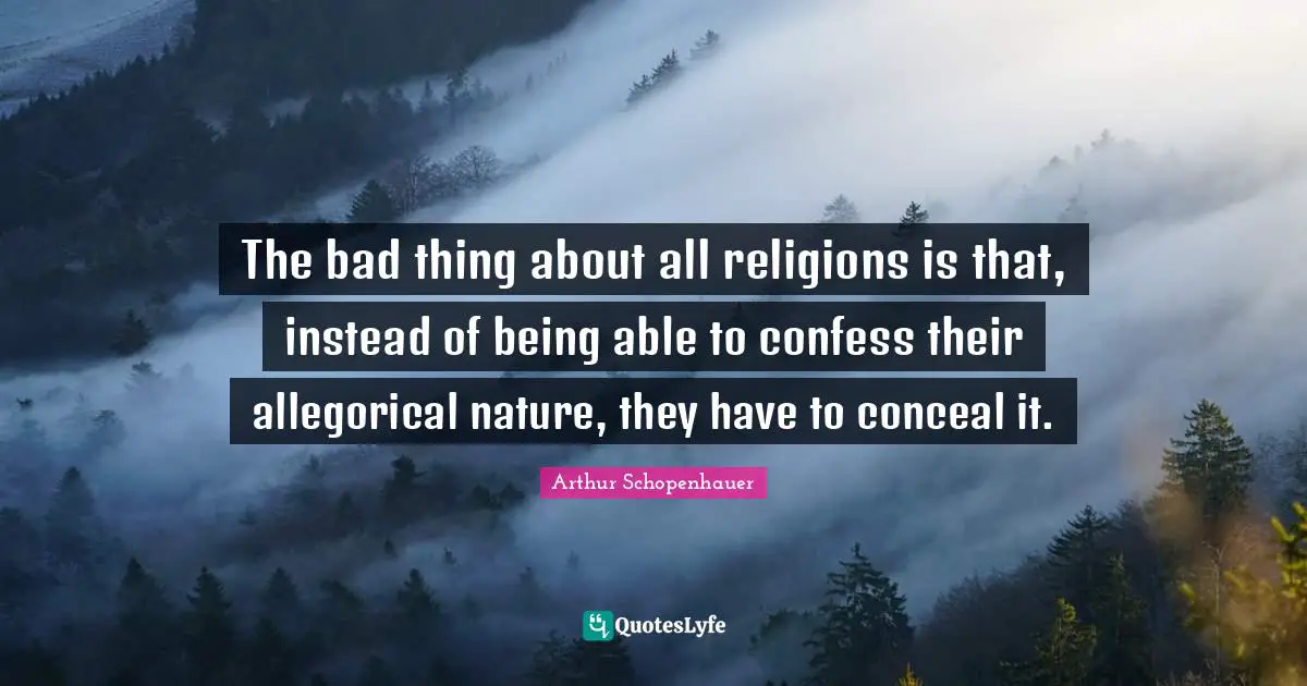Pessimism Quotes: "The bad thing about all religions is that, instead of being able to confess their allegorical nature, they have to conceal it."