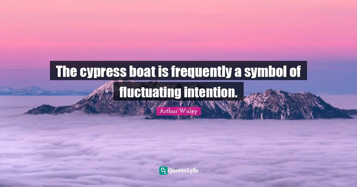 Cypresses Quotes: "The cypress boat is frequently a symbol of fluctuating intention."