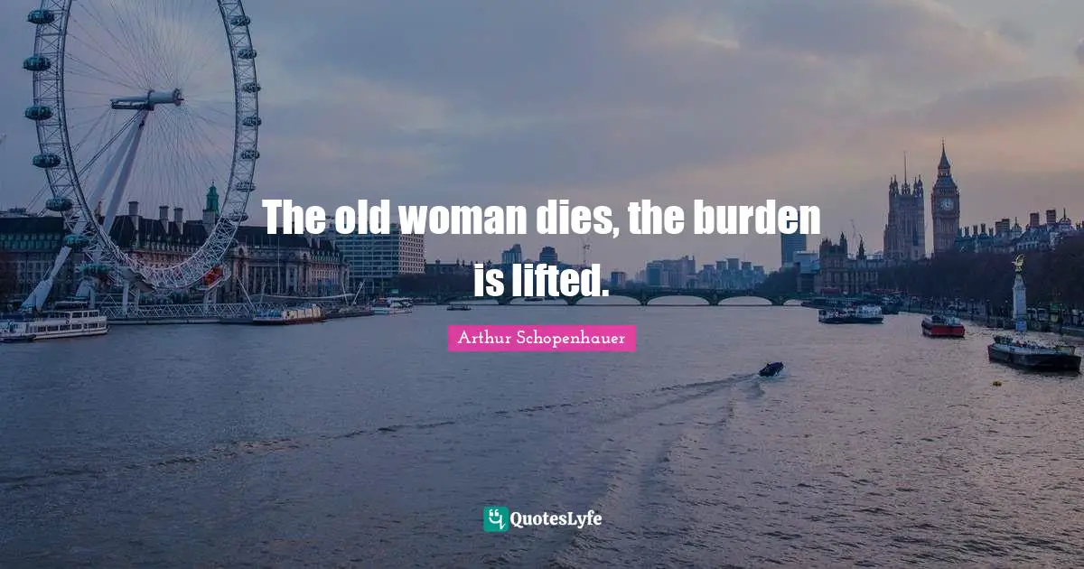 The old woman dies, the burden is lifted.