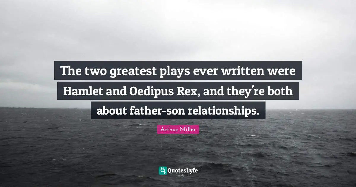 The two greatest plays ever written were Hamlet and Oedipus Rex, and they're both about father-son relationships.
