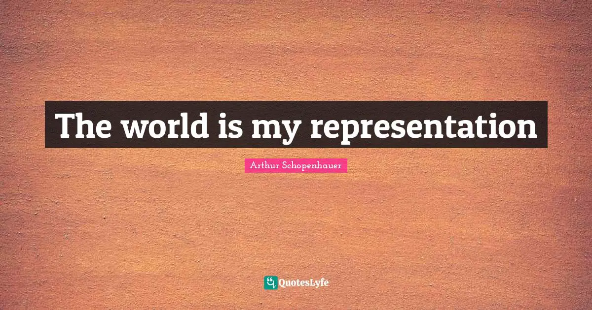 The world is my representation
