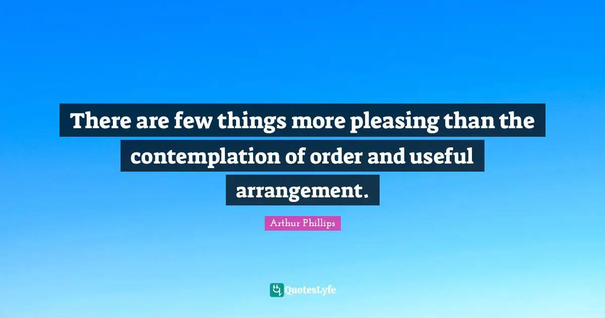 There are few things more pleasing than the contemplation of order and useful arrangement.