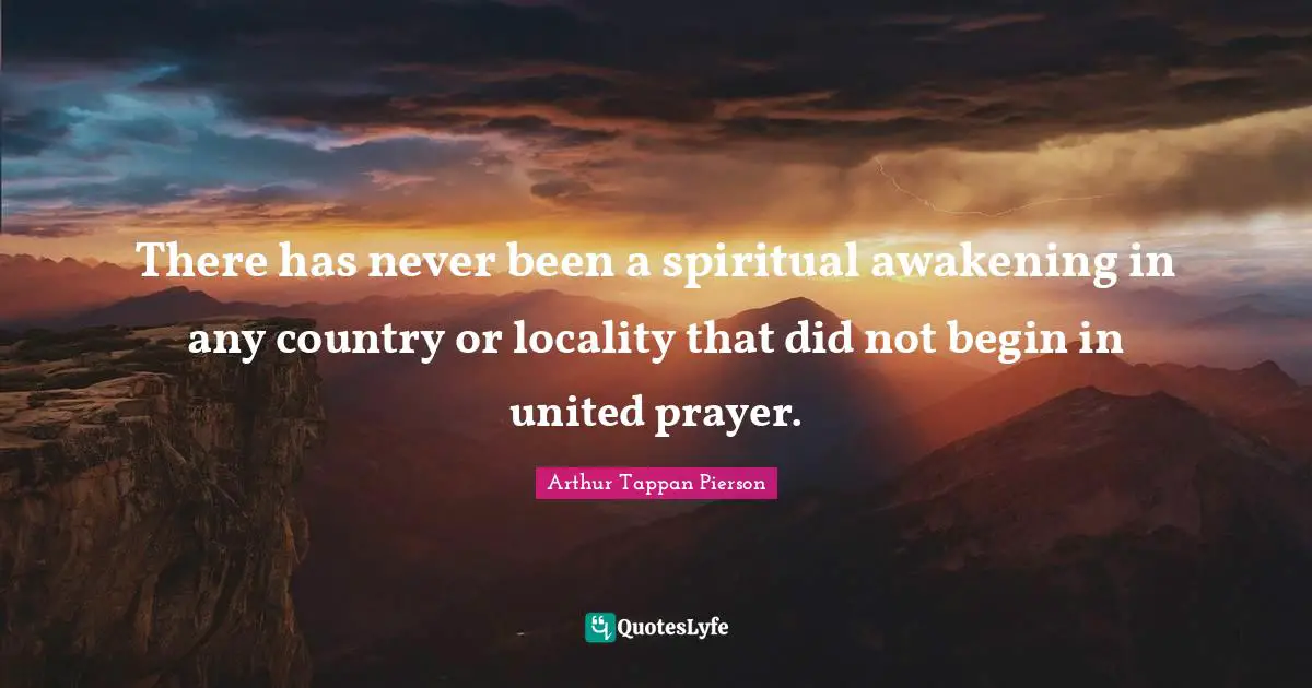There has never been a spiritual awakening in any country or locality that did not begin in united prayer.