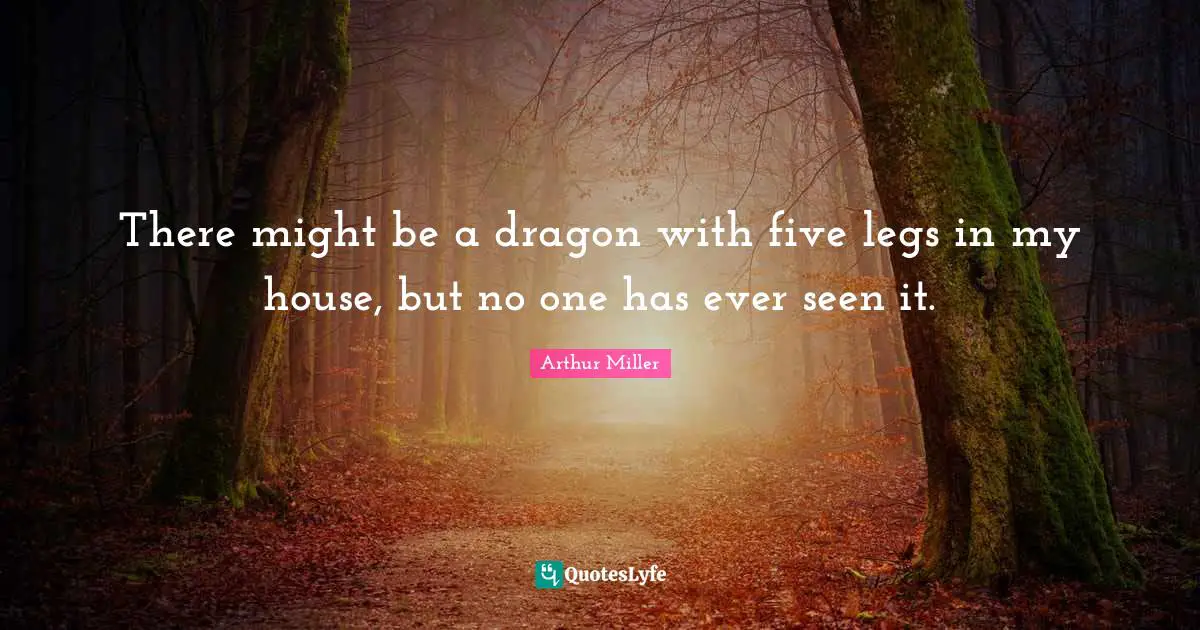 There might be a dragon with five legs in my house, but no one has ever seen it.