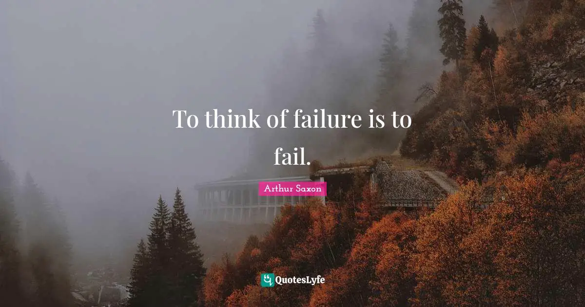 To think of failure is to fail.