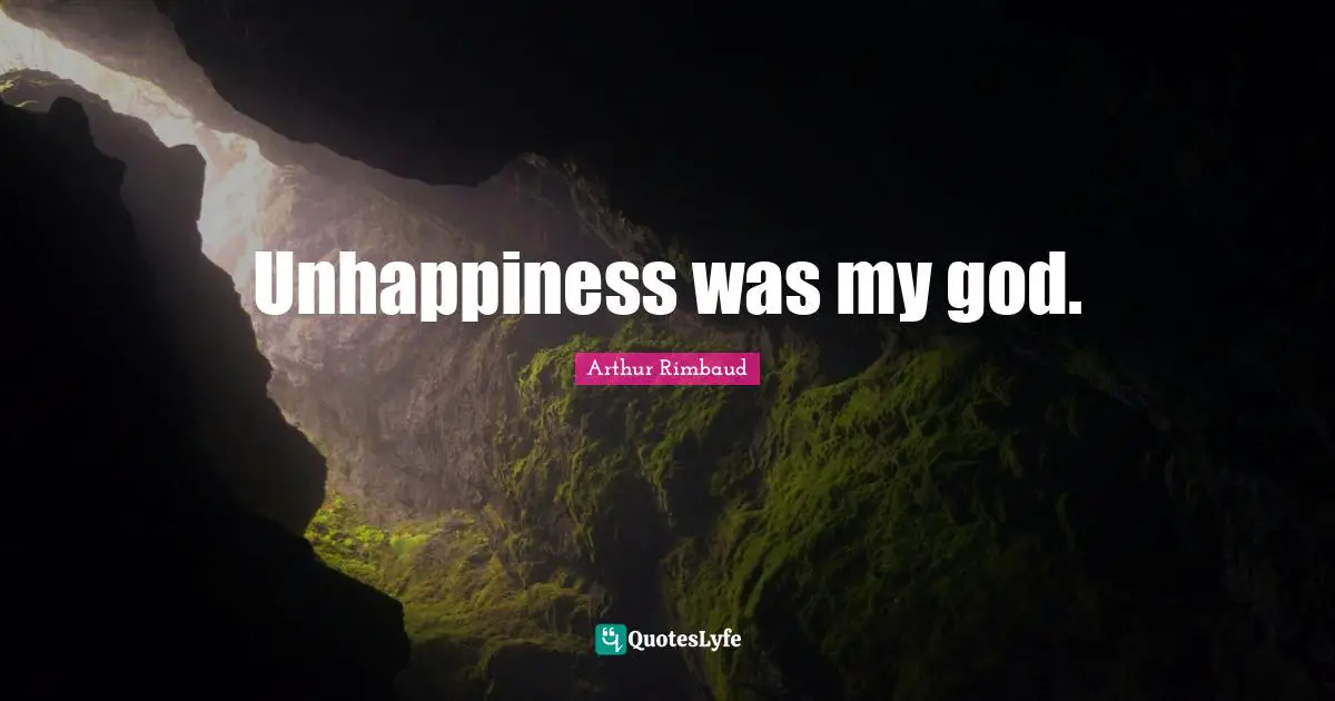 Unhappiness was my god.